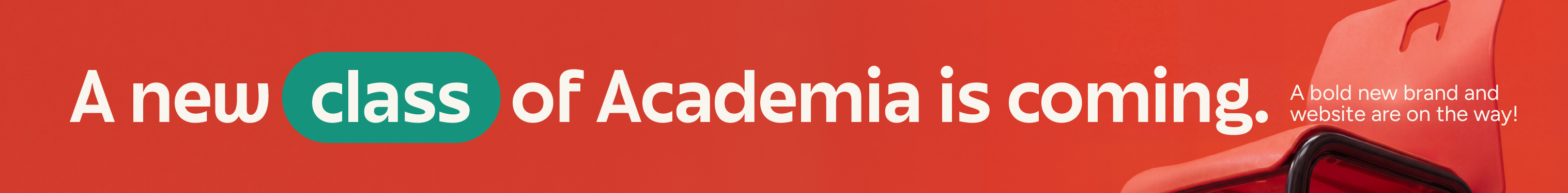 A new class of Academia is coming. A bold new brand and website are on the way!